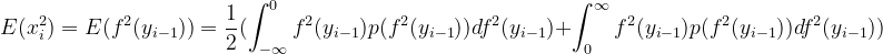 E(x_{i}^{2})=E(f^{2}(y_{i-1}))=\frac{1}{2}(\int_{-\infty }^{0 }f^{2}(y_{i-1})p(f^{2}(y_{i-1}))df^{2}(y_{i-1})+\int_{0 }^{\infty }f^{2}(y_{i-1})p(f^{2}(y_{i-1}))df^{2}(y_{i-1}))