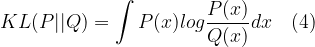 KL(P||Q)=\int{P(x)log{\frac{P(x)}{Q(x)}}}dx~~~(4)