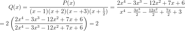 Q(x)=\frac{P(x)}{(x-1)(x+2)(x-+3)(x+\frac{1}{2})}=\frac{2x^{4}-3x^{3}-12x^{2}+7x+6}{x^{4}-\frac{3x^{3}}{2}-\frac{12x^{2}}{2}+\frac{7x}{2}+3}\\ \\ = 2\left (\frac{2x^{4}-3x^{3}-12x^{2}+7x+6}{2x^{4}-3x^{3}-12x^{2}+7x+6} \right )=2