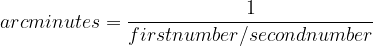 arcminutes=\frac{1}{first number/second number}