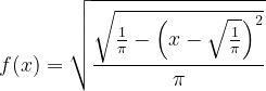 f(x)=\sqrt{\frac{\sqrt{\frac{1}{\pi }-\left ( x-\sqrt{\frac{1}{\pi }} \right )^{2}}}{\pi }}