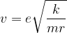 v=e\sqrt{\frac{k}{mr}}