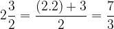 \dpi{120} 2\frac{3}{2} = \frac{(2.2)+3}{2} = \frac{7}{3}