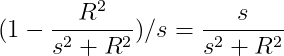 (1-\frac{R^{2}}{s^{2}+R^{2}})/s=\frac{s}{s^{2}+R^{2}}