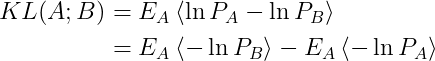begin{aligned}KL(A ; B)&=E_{A}leftlangleln P_{A}-ln P_{B} rightrangle&=E_{A}leftlangle-ln P_{B}rightrangle-E_{A}leftlangle-ln P_{A} rightrangleend{aligned}