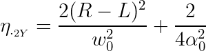 \large \eta_{._{2Y}} = \frac{2 (R-L)^2}{w_0^2} + \frac{2}{4\alpha_0^2}