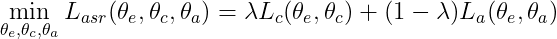 min_{theta_e,theta_c,theta_a}L_{asr}(theta_e,theta_c,theta_a)=lambda L_c(theta_e,theta_c)+(1-lambda)L_a(theta_e,theta_a)