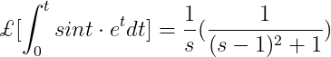 \pounds[\int_{0}^{t}sint\cdot e^{t}dt]=\frac{1}{s}(\frac{1}{(s-1)^{2}+1})