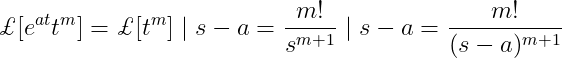 \pounds[e^{at}t^{m}]=\pounds[t^{m}]\mid s-a=\frac{m!}{s^{m+1}}\mid s-a=\frac{m!}{(s-a)^{m+1}}