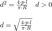 \small \small \begin{array}{llll} d^2=\frac{4\cdot p\cdot l}{\pi\cdot R}\quad d>0\\\\ d=\sqrt{\frac{4\cdot p\cdot l}{\pi\cdot R}} \end{array}