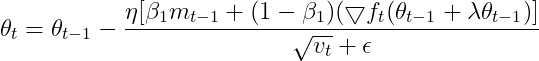 \theta _{t}=\theta _{t-1}-\frac{\eta [\beta _{1}m_{t-1}+(1-\beta _{1})(\bigtriangledown f_{t}(\theta _{t-1}+\lambda \theta_{t-1} )]}{\sqrt{v_{t}}+\epsilon }