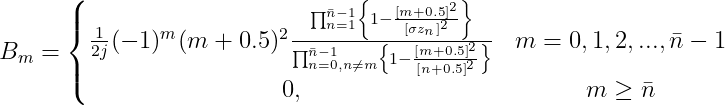 B_{m}=\left\{\begin{matrix} \frac{1}{2j}(-1)^{m}(m+0.5)^{2}\frac{\prod_{n=1}^{\bar{n}-1}\left\{ 1-\frac{\left [ m+0.5 \right ]^{2}}{\left [ \sigma z_{n} \right ]^{2}}\right\}}{\prod_{n=0,n\neq m}^{\bar{n}-1}\left\{ 1-\frac{\left [ m+0.5 \right ]^{2}}{\left [ n+0.5 \right ]^{2}}\right\}} & m=0,1,2,...,\bar{n}-1 \\ 0,& m\geq \bar{n} \\ \end{matrix}\right.