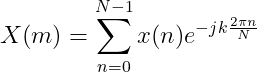 X(m)=\sum_{n=0}^{N-1}x(n)e^{-jk\frac{2\pi n}{N}}