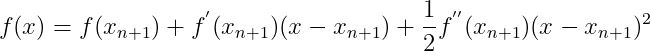 f(x)=f(x_{n+1})+f^{'}(x_{n+1})(x-x_{n+1})+\frac{1}{2}f^{''}(x_{n+1})(x-x_{n+1})^2