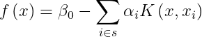 f\left ( x \right )= \beta _{0}-\sum_{i \in s }\alpha _{i}K\left ( x,x_{i} \right )