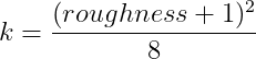 k=\frac{(roughness +1)^{2}}{8}