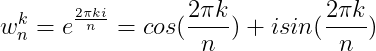 w_{n}^{k}=e^{\frac{2\pi ki}{n}}=cos(\frac{2\pi k}{n})+isin(\frac{2\pi k}{n})