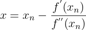x=x_{n}-\frac{f^{'}(x_{n})}{f^{''}(x_{n})}
