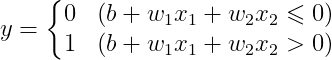 \dpi{150} y=\left\{\begin{matrix} 0 & (b + w_{1}x_{1} + w_{2}x_{2} \leqslant 0 ) \\ 1 & (b+ w_{1}x_{1} + w_{2}x_{2} > 0 ) \end{matrix}\right.