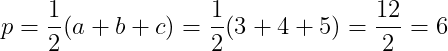 \dpi{150} p = \frac{1}{2}(a+b+c) = \frac{1}{2}(3+4+5) = \frac{12}{2} = 6
