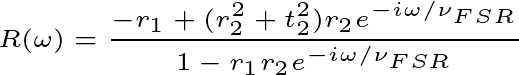 \tiny R(\omega) = \frac{-r_1 + (r_2^2 + t_2^2) r_2 e^{-i \omega/\nu_{FSR}}} {1 - r_1 r_2 e^{-i \omega/\nu_{FSR}}}