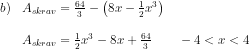 \begin{array}{llll}b)&A_{skrav}=\frac{64}{3}-\left ( 8x-\frac{1}{2}x^3 \right )\\\\&A_{skrav}=\frac{1}{2}x^3-8x+\frac{64}{3}\qquad -4<x<4\end{array}