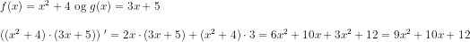 \begin{array}{lllll}f(x)=x^2+4 \textup{ og } g(x)=3x+5\\\\\left ( (x^2+4)\cdot (3x+5) \right ){\, }'=2x\cdot (3x+5)+(x^2+4)\cdot 3=6x^2+10x+3x^2+12=9x^2+10x+12 \end{array}