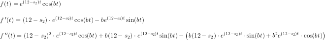 \begin{array}{llllllll} f(t)=e^{(12-s_2)t}\cos(bt)\\\\ f{\, }'(t)=(12-s_2)\cdot e^{(12-s_2)t}\cos(bt)- be^{(12-s_2)t}\sin(bt)\\\\ f{\, }''(t)=(12-s_2)^2\cdot e^{(12-s_2)t}\cos(bt)+b(12-s_2)\cdot e^{(12-s_2)t}\sin(bt)-\left ( b(12-s_2)\cdot e^{(12-s_2)t}\cdot \sin(bt)+b^2e^{(12-s_2)t}\cdot \cos(bt) \right ) \end{array}