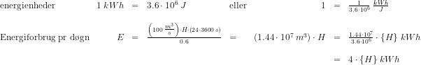 \begin{array}{lrcllrcl} \textup{energienheder}&1\; kWh&=&3.6\cdot 10^6\; J&\textup{eller}&1&=&\frac{1}{3.6\cdot 10^6}\; \frac{kWh}{J}\\\\ \textup{Energiforbrug pr d\o gn}&E&=&\frac{\left ( 100\; \tfrac{m^3}{s} \right )\cdot H\cdot \left ( 24\cdot 3600\; s \right )}{0.6}&=&\left ( 1.44\cdot 10^7\; m^3 \right )\cdot H&=&\frac{1.44\cdot 10^7}{3.6\cdot 10^6}\cdot \{H\}\; kWh\\\\ &&&&&&=&4\cdot \{H\}\; kWh \end{array}