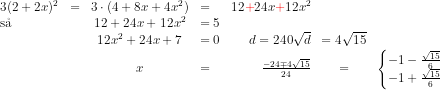 \begin{array}{lrclrcl} 3(2+2x)^2&=&3\cdot \left ( 4+8x+4x^2 \right ) &=&12{\color{Red} +}24x{\color{Red} +}12x^2 \\ \textup{s\aa \ }&&12+24x+12x^2&=5\\ &&12x^2+24x+7&=0&d=240\sqrt{d}&=4\sqrt{15}\\ &&x&=&\frac{-24\mp 4\sqrt{15}}{24}&=&\left\{\begin{matrix} -1-\tfrac{\sqrt{15}}{6}\\ -1+\tfrac{\sqrt{15}}{6} \end{matrix}\right. \end{array}