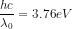 \dfrac{hc}{\lambda_0}=3.76eV