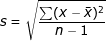 s =\sqrt{\frac{\sum (x - \bar{x})^{2}}{n-1}}