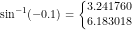 \small \sin^{-1}(-0.1)=\left\{\begin{matrix} 3.241760\\6.183018 \end{matrix}\right.