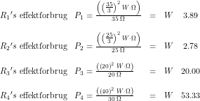 \small \small \begin{array}{llcccr} {R_1}'s\textup{ effektforbrug}&P_1=\frac{\left ( \left (\tfrac{35}{3} \right )^2\; W\cdot \Omega \right )}{35\; \Omega }&=&W&3.89\\\\ {R_2}'s\textup{ effektforbrug}&P_2=\frac{\left ( \left (\tfrac{25}{3} \right )^2\; W\cdot \Omega \right )}{25\; \Omega }&=&W&2.78\\\\ {R_3}'s\textup{ effektforbrug}&P_3=\frac{\left ( \left (20 \right )^2\; W\cdot \Omega \right )}{20\; \Omega }&=&W&20.00\\\\ {R_4}'s\textup{ effektforbrug}&P_4=\frac{\left ( \left (40 \right )^2\; W\cdot \Omega \right )}{30\; \Omega }&=&W&53.33 \end{array}