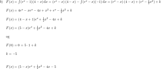 \small \small \begin{array}{llll}b)&F(x)=\int (e^x-1)(4-x)\,\mathrm{d}x = \left (e^x-x \right )(4 - x) - \int (e^x - x)(-1)\,\mathrm{d}x= \left (e^x - x \right )(4 - x) +(e^x -\frac{1}{2}x^2)+k\\\\& F(x)= 4e^x - xe^x - 4x + x^2 +e^x - \frac{1}{2}x^2+k\\\\& F(x)=(4 - x +1)e^x + \frac{1}{2}x^2 - 4x + k\\\\& F(x) = (5-x)e^x + \frac{1}{2}x^2 - 4x + k\\\\&\textup{og} \\\\& F(0) = 0 = 5 \cdot 1 + k\\\\& k= -5\\\\\\& F(x) = (5-x)e^x + \frac{1}{2}x^2 - 4x - 5 \end{array}