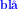 \small \textbf{{\color{Blue} bl\aa} }