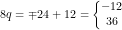 \small 8q =\mp 24+12=\left\{\begin{matrix} -12\\36 \end{matrix}\right.