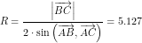 \small R=\frac{ \left | \overrightarrow{BC} \right |}{2\cdot\sin\left ( \overrightarrow{AB},\overrightarrow{AC} \right )}=5.127