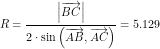 \small R=\frac{ \left | \overrightarrow{BC} \right |}{2\cdot\sin\left ( \overrightarrow{AB},\overrightarrow{AC} \right )}=5.129