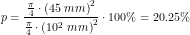\small p=\frac{\tfrac{\pi }{4}\cdot \left ( 45\;mm \right )^2}{\tfrac{\pi }{4}\cdot \left ( 10^2\;mm \right )^2}\cdot 100\%=20.25\%