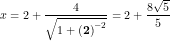 \small x=2+\frac{4}{\sqrt{1+\left (\textbf{2} \right )^{-2}}}=2+\frac{8\sqrt{5}}{5}