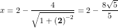\small x=2-\frac{4}{\sqrt{1+\left (\textbf{2} \right )^{-2}}}=2-\frac{8\sqrt{5}}{5}
