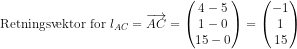 \textup{Retningsvektor for }l_{AC}=\overrightarrow{AC}=\begin{pmatrix} 4-5\\1-0\\15-0 \end{pmatrix}=\begin{pmatrix} -1\\1 \\ 15 \end{pmatrix}