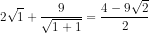 2\sqrt{1} + \frac{9}{\sqrt{1+1}} = \frac{4-9\sqrt{2}}{2}