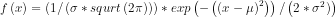 f\left ( x \right )=\left ( 1/\left ( \sigma *squrt\left ( 2\pi \right ) \right ) \right )*exp\left ( -\left ( \left ( x-\mu \right )^{2} \right ) \right )/\left ( 2*\sigma ^{2} )\right )