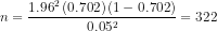 n=\frac{1.96^{2}\left ( 0.702\right )\left ( 1-0.702 \right )}{0.05^{2}}=322