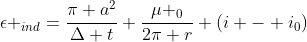 epsilon _{ind}=frac{pi a^{2}}{Delta t} frac{mu _{0}}{2pi r} (i - i_{0})