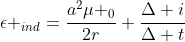 epsilon _{ind}=frac{a^{2}mu _{0}}{2r} frac{Delta i}{Delta t}