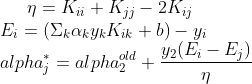 \eta = K_{ii} + K_{jj} - 2K_{ij} \\ E_i = (\Sigma_k\alpha_ky_kK_{ik}+b)-y_i \\ alpha_j^{*} = alpha_2^{old} + \frac{y_2(E_i-E_j)}{\eta}