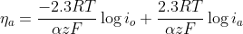 \eta _{a}=\frac{-2.3RT}{\alpha zF}\log i_{o}+\frac{2.3RT}{\alpha zF}\log i_{a}